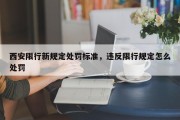 西安限行新规定处罚标准，违反限行规定怎么处罚