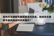 郑州市车辆限号最新规定时间表，郑州市车辆限号最新规定时间表图片？