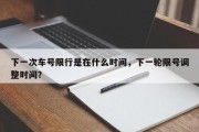 下一次车号限行是在什么时间，下一轮限号调整时间？