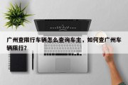 广州查限行车辆怎么查询车主，如何查广州车辆限行？