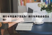 限行车开出来了怎么办？限行车开出去会怎么样？