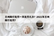 兰州限行处罚一天处罚几次？2021年兰州限行处罚？