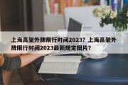 上海高架外牌限行时间2023？上海高架外牌限行时间2023最新规定图片？