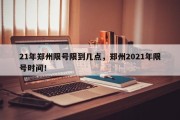 21年郑州限号限到几点，郑州2021年限号时间！