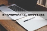 限行尾号北京时间到几点，限行尾号北京规定？