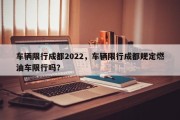 车辆限行成都2022，车辆限行成都规定燃油车限行吗？