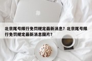 北京尾号限行免罚规定最新消息？北京尾号限行免罚规定最新消息图片？