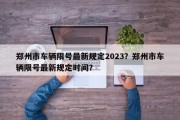 郑州市车辆限号最新规定2023？郑州市车辆限号最新规定时间？