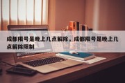 成都限号是晚上几点解除，成都限号是晚上几点解除限制