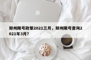 郑州限号政策2021三月，郑州限号查询2021年3月？