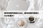 郑州市限号规定2020，郑州市限号规定2020年限行！