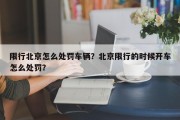 限行北京怎么处罚车辆？北京限行的时候开车怎么处罚？