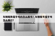 车辆尾数是字母的怎么限号？车辆尾号是字母怎么限行？