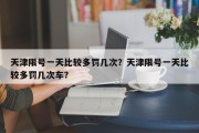 天津限号一天比较多罚几次？天津限号一天比较多罚几次车？