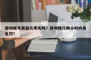 郑州限号抓拍几率大吗？郑州限行两小时内免处罚？