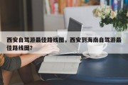 西安自驾游最佳路线图，西安到海南自驾游最佳路线图？