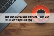 最新交通法2023酒驾处罚标准，最新交通法2023酒驾处罚标准规定