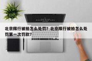 北京限行被拍怎么处罚？北京限行被拍怎么处罚第一次罚款？