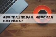 成都限行扣几分罚款多少钱，成都限行扣几分罚款多少钱2023？