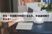 开车一半到限行时间了怎么办，中途遇到限行怎么办？