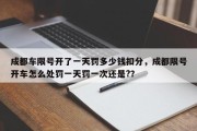 成都车限号开了一天罚多少钱扣分，成都限号开车怎么处罚一天罚一次还是?？