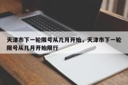 天津市下一轮限号从几月开始，天津市下一轮限号从几月开始限行