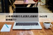 23年郑州限行几点到几点解除？2o21年郑州限行？