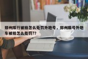 郑州限行被拍怎么处罚外地号，郑州限号外地车被拍怎么处罚?？