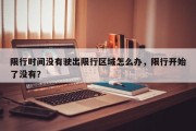 限行时间没有驶出限行区域怎么办，限行开始了没有？