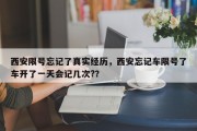 西安限号忘记了真实经历，西安忘记车限号了车开了一天会记几次?？