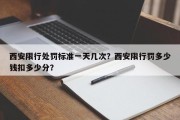 西安限行处罚标准一天几次？西安限行罚多少钱扣多少分？