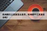 杭州限行上高架怎么处罚，杭州限行上高架扣分吗？