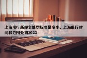 上海限行新规定处罚标准是多少，上海限行时间和范围处罚2021