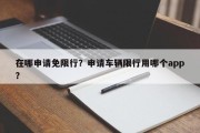 在哪申请免限行？申请车辆限行用哪个app？