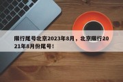 限行尾号北京2023年8月，北京限行2021年8月份尾号！