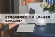 北京外地车限号规定2023？北京外地车限号规定2023年？