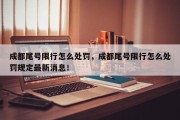 成都尾号限行怎么处罚，成都尾号限行怎么处罚规定最新消息！