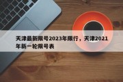 天津最新限号2023年限行，天津2021年新一轮限号表