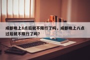 成都晚上8点后就不限行了吗，成都晚上八点过后就不限行了吗？