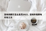 深圳闯限行怎么处罚2023，深圳外地牌每月有三次