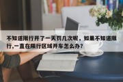 不知道限行开了一天罚几次呢，如果不知道限行,一直在限行区域开车怎么办？