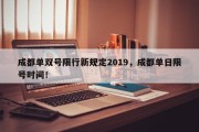 成都单双号限行新规定2019，成都单日限号时间！