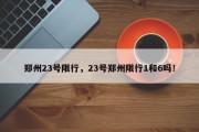 郑州23号限行，23号郑州限行1和6吗！