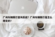 广州车辆限行查询系统？广州车辆限行是怎么规定的？