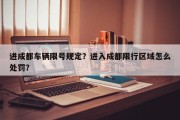 进成都车辆限号规定？进入成都限行区域怎么处罚？