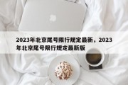 2023年北京尾号限行规定最新，2023年北京尾号限行规定最新版