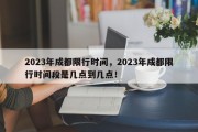 2023年成都限行时间，2023年成都限行时间段是几点到几点！