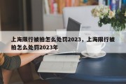 上海限行被拍怎么处罚2023，上海限行被拍怎么处罚2023年