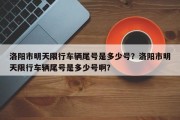 洛阳市明天限行车辆尾号是多少号？洛阳市明天限行车辆尾号是多少号啊？