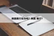 陕西限行扣分吗？陕西 限行？